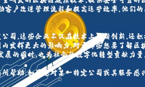 在山东地区，区块链技术逐渐受到关注，许多公司开始投入到这个充满潜力的新兴领域中。本文将介绍一些在山东区块链领域有一定影响力的公司，提供他们的基本信息及其业务特色。

1. 山东链信科技有限公司
链信科技是一家专注于区块链技术开发和应用的公司。公司的核心团队由一群对区块链技术有深入研究的专家组成，致力于为各行业提供区块链解决方案。
这家公司不仅提供区块链底层技术的开发，还针对金融、物流、供应链等领域推出了一系列应用创新。通过利用区块链技术的去中心化特性，链信科技帮助企业提升数据透明度和安全性。

2. 济南锐克科技有限公司
济南锐克科技有限公司是一家技术驱动型的高新技术企业，专注于区块链技术的研发和咨询服务。他们的服务覆盖区块链咨询、解决方案设计以及后续实施等各个环节。
锐克科技与多个高校和研究机构合作，开展区块链技术的研究与应用示范。这使得他们在技术转化和实际应用中形成了良好的口碑和市场影响力。

3. 山东超链网络科技有限公司
超链网络专注于区块链技术在数字资产、智能合约等领域的应用。他们的团队由IT及金融领域的专家组成，旨在帮助客户实现业务的数字化转型。
该公司的产品包括区块链数据存证服务和智能合约开发，受到了众多企业的青睐。超链网络还积极参加盟会和技术论坛，提升公司在行业内的知名度。

4. 青岛智链科技有限公司
青岛智链科技是一家新兴的区块链创业公司，致力于构建一个高效、安全的区块链生态系统。该公司特别注重技术的实际应用，积极推动与地方政府及行业龙头企业的合作。
智链科技的业务主要集中在区块链基础设施建设和应用开发方面，涵盖金融、医疗和供应链等多个行业。他们的创新产品促进了区块链技术在各行各业的渗透与应用。

5. 山东优链信息科技有限公司
优链信息科技有限公司在区块链研发及应用领域也表现不俗。公司通过自主研发的区块链底层技术，提供安全可靠的区块链解决方案，满足各行业客户的需求。
与传统的信息技术公司不同，优链更注重新技术在企业中的深度应用，帮助客户改进管理流程和提高运营效率。他们的区块链服务在金融、政务、物流等多个领域都有显著成效。

总结
山东地区的区块链行业正在不断壮大，这里聚集了一批优秀的区块链开发公司。这些企业不仅在技术上不断创新，还积极推动区块链技术在各行各业的应用。
由于区块链技术的独特优势，未来在山东的公司有望在全国乃至全球范围内发挥更大的影响力。对于那些想要了解区块链或者寻找合作伙伴的企业来说，山东这些公司无疑是值得关注的对象。
通过这些公司的努力，山东的区块链产业链将变得更加完善，在推动经济发展的同时，也为社会的数字化转型贡献力量。

以上是关于山东区块链开发公司的一些基本信息，希望对您了解该领域有所帮助。如果您对某一特定公司或其服务感兴趣，可以进一步联系他们，获取更详细的资料和服务。