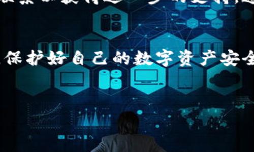 关于“T P 钱包闪兑密码错误”这一问题，我可以帮您提供一些可能的解决方案和建议。

1. 了解闪兑密码的作用
T P 钱包中的闪兑密码是用来保护您的资金安全和交易的必要环节。每次进行闪兑操作时，系统会要求您输入该密码，以确保只有您本人能进行交易。因此，确保密码的正确性非常重要。

2. 常见错误原因分析
如果您在使用 T P 钱包时遇到闪兑密码错误的提示，可能是由于以下一些原因：
ul
    li输入错误：最常见的情况是输入的密码有误，可能是因为您输入时不小心多敲了一个字符或是替换了大小写。/li
    li应用版本问题：有时应用的旧版本可能会出现故障，导致密码验证不正常。/li
    li网络问题：不稳定的网络连接可能导致请求失败，从而显示错误的信息。/li
    li账户安全问题：如果系统检测到异常活动，可能会暂时锁定某些功能，包括闪兑。/li
/ul

3. 解决方案
针对上述问题，您可以尝试以下解决方案：

h4确认密码输入/h4
首先，请确保您输入的闪兑密码是正确的。建议仔细检查每一个字符，注意大小写以及是否有空格等特殊字符。

h4更新应用/h4
其次，确保您使用的是最新版本的 T P 钱包应用。您可以前往应用商店查看是否有可用的更新，如果有，请及时下载安装。

h4检查网络连接/h4
此外，检查您的网络连接是否正常，确保您的设备在进行交易时能稳定连接到互联网。您可以尝试切换到其他网络，例如从 Wi-Fi 切换到移动数据或反之。

h4重置密码/h4
如果您多次尝试仍然无法成功，可能需要考虑重置闪兑密码。您可以根据 T P 钱包的官方流程进行密码重置。

4. 预防措施
为了避免类似问题再次发生，您可以采取以下措施：

h4使用密码管理工具/h4
如果您总是忘记密码或输入错误，可以考虑使用密码管理工具来保存和管理您的密码。

h4定期检查账户安全/h4
定期审查您的 T P 钱包安全设置，确保账户没有受到不法侵害，并确保应用安全性。

h4了解官方公告/h4
关注 T P 钱包的官方公告，了解最新的系统维护和安全更新，确保您始终使用安全的服务。

5. 联系客服
如果您尝试了以上方法但仍未解决问题，请及时与 T P 钱包的客户服务团队联系以获得进一步的支持。通常，他们可以通过您的账户信息来帮助您解决问题。

6. 结论
通过以上这些步骤与建议，希望您能顺利解决 T P 钱包闪兑密码错误的问题，保护好自己的数字资产安全。记住，保持冷静，逐步排查问题是解决技术困难的最佳策略。

TP钱包,闪兑密码,密码错误,账户安全/guanjianci
TP钱包闪兑密码错误解决方案：立即修复，确保资产安全！