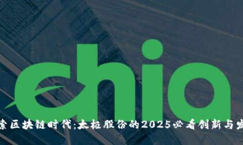 探索区块链时代：太极股份的2025必看创新与发展