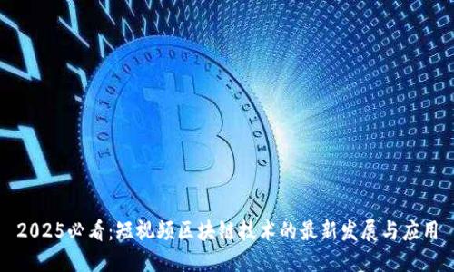 2025必看：短视频区块链技术的最新发展与应用
