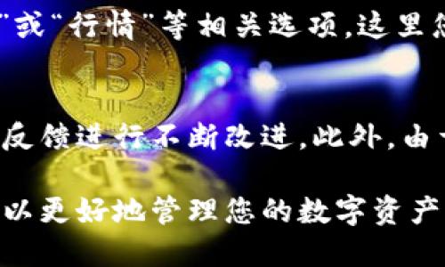 要在TP钱包中查看币价，您可以遵循以下步骤：

### 步骤一：打开TP钱包
首先，确保您的TP钱包应用程序已经安装并打开。如果您还没有安装，可以访问应用商店下载并安装最新版本的TP钱包。

### 步骤二：选择资产管理
在钱包主界面，您会看到一个选项，通常标记为“资产”或“资产管理”。点击该选项进入资产管理页面。

### 步骤三：查找您要查看的币种
在资产管理列表中，您会看到各类加密货币的不同币种。请向下滚动或使用搜索框找到您感兴趣的币种。

### 步骤四：查看币种详情
点击您所选择的币种后，您将进入该币种的详细页面。在此页面中，您会看到该币种的当前价格、24小时交易量、涨跌幅等信息。这些信息通常会实时更新，使您可以及时获取市场动态。

### 步骤五：使用市场行情功能
除了直接查看某个币种的详细信息外，TP钱包还提供市场行情的功能。在应用的主菜单中，寻找“市场”或“行情”等相关选项，这里您可以查看所有币种的实时汇率和排行榜。

### 额外提示
您可以定期检查TP钱包的更新，因为加密货币市场的动态变化非常迅速，应用程序也可能会根据用户反馈进行不断改进。此外，由于加密货币的价格波动较大，建议您关注可靠的数字货币资讯网站，以获取更全面的信息和市场分析。

通过以上步骤，您就能够在TP钱包中轻松查看您所关心的币种的价格以及其他相关信息。这使得您可以更好地管理您的数字资产，并在时机成熟时做出相应的投资决策。