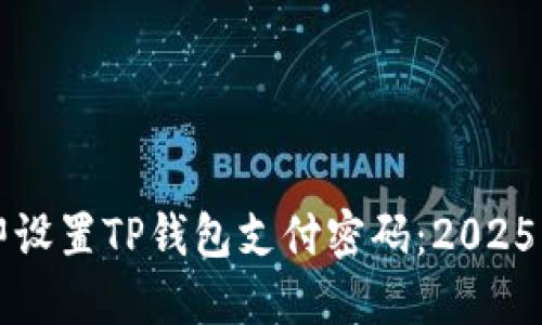 如何立即设置TP钱包支付密码：2025必看指南