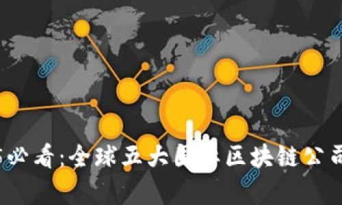 2025必看：全球五大国际区块链公司分析