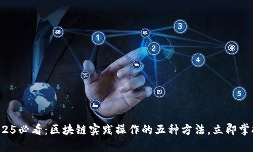 2025必看：区块链实践操作的五种方法，立即掌握！