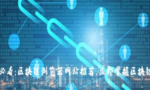 2025必看：区块链浏览器网站推荐，立即掌握区块链数据！