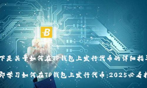 以下是关于如何在TP钱包上发行代币的详细指导。

立即学习如何在TP钱包上发行代币：2025必看指南