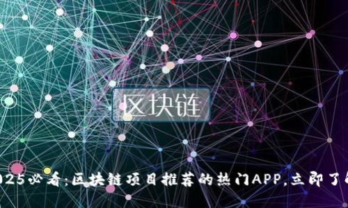 2025必看：区块链项目推荐的热门APP，立即了解！
