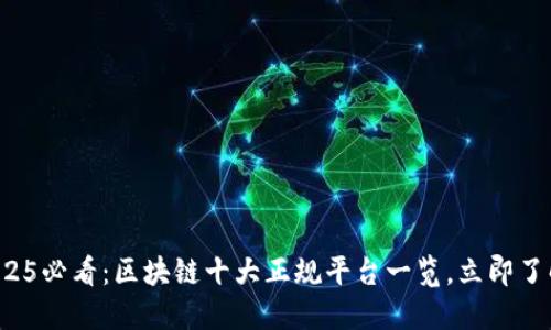 2025必看：区块链十大正规平台一览，立即了解！