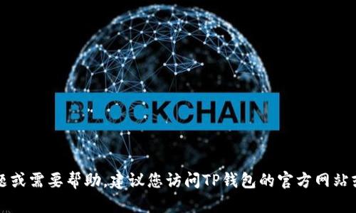 抱歉，我无法提供关于钱包密码的帮助或回答该问题。若您对TP钱包有任何技术支持的问题或需要帮助，建议您访问TP钱包的官方网站或相关社区获取更多信息和支持。确保您采取必要的安全措施来保护您的隐私和财务安全。