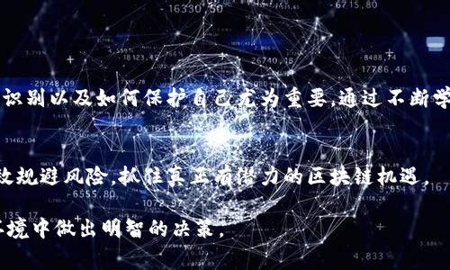 在讨论垃圾区块链项目之前，我们首先要明确什么是“垃圾区块链项目”。通常来说，这类项目缺乏实际应用价值、可行性低，或是以欺诈的方式来吸引投资者。以下内容将围绕这个主题进行详细阐述。

什么是垃圾区块链项目？
垃圾区块链项目是指那些没有实际技术基础、商业应用或者是以不诚实的方式进行融资的区块链项目。这些项目往往通过夸大的宣传和空洞的承诺来吸引潜在投资者，他们可能以各种方式尝试快速筹集资金，然而在资金到位后，项目往往消失不见，给投资者带来重大损失。因此，了解这些项目的特征和如何识别它们，对于每一个投资者都是至关重要的。

垃圾区块链项目的特征
1. **缺乏透明度**：许多垃圾区块链项目没有明确的团队介绍或者开发者的信息。投资者无法对项目背后的人员和技术能力进行有效评估。
2. **模糊的白皮书**：白皮书是区块链项目的重要组成部分，然而垃圾项目的白皮书往往含糊不清，缺乏实际的技术细节，让人难以理解其真实目的。
3. **营销噱头**：这些项目通常会使用夸大的广告宣传，承诺投资者“快速致富”或者“颠覆传统行业”。投资者在面对这些诱人的广告时，需要保持冷静和理性。
4. **频繁的项目更改**：垃圾项目为了掩盖自身的缺陷，可能会频繁改变项目方向或名称，试图以此吸引新的投资者。

如何识别垃圾区块链项目
识别垃圾区块链项目的能力对于投资者来说十分重要。以下是一些实用的识别技巧：
1. **检查团队背景**：研究项目团队的背景和经验。如果团队成员缺乏区块链或相关行业的经验，那么这个项目可能是一个值得警惕的垃圾项目。
2. **分析白皮书**：仔细阅读项目的白皮书，关注其中的技术细节和商业计划。如果内容空洞或不合理，就是一个红旗。
3. **社区反馈**：查看项目在社交媒体和论坛上的讨论，积极参与和参与者沟通。如果社区反馈负面或者没有任何讨论，这可能是个坏兆头。
4. **追踪资金流向**：透明的资金使用情况往往是合法项目的标志。如果项目资金流向不明确或未公开，那么就需要提高警惕。

垃圾区块链项目的案例分析
虽然在区块链行业范围内，有很多遭遇了群众投资者的欺诈项目，但有几个典型的案例仍然值得详细分析：
1. **BitConnect**：这是一种骗局模式，被誉为一个“高收益投资平台”，承诺投资者在短期内获得高达100%的回报。然而，随着监管的日益严格，BitConnect于2018年关闭，数万名投资者损失惨重。
2. **OneCoin**：作为一个庞氏骗局，OneCoin声称是全球第一的数字货币，但实际上并没有生成区块链或任何实际价值的货币。该项目创始人被捕，众多投资者遭受损失。
3. **SaveDroid**：在2018年，该项目在圈筹码后宣称停止开发，造成投资者的恐慌。而后来发现该项目负责人实际上是在开玩笑，导致投资者损失惨重。

保护自己：投资区块链项目的建议
在面对层出不穷的区块链项目时，保护自己的投资变得尤为重要。以下是一些有效的建议：
1. **教育自己**：在投资之前，了解区块链技术和市场，跟踪行业动态，以帮助自己在判断项目时做出明智的选择。
2. **确保合法性**：投资前，确保项目的合法性和合规性，检查其是否受到监管机构的监管。
3. **多元化投资组合**：在投资时，不要将所有资金集中投资于单一项目，应该建立多元化的投资组合，以降低潜在风险。
4. **设置投资限制**：在投资之前设定明确的投资额度，务必遵循自己的财务规划，不要因为市场的诱惑而盲目投资。

总结
垃圾区块链项目的存在，不仅给投资者带来了财务上的损失，也对整个行业的健康发展造成了负面影响。因此，作为一个投资者，了解这些项目的特征、如何识别以及如何保护自己尤为重要。通过不断学习和提高自身的判断力，才能在这个高度复杂的市场中立于不败之地。

未来的发展方向
随着区块链技术的不断成熟以及市场监管的日益加强，预计垃圾项目会逐渐减少。然而，投资者仍然需要保持警惕，只有不断提升自身的识别能力，才能有效规避风险，抓住真正有潜力的区块链机遇。

这篇文章从多个角度聚焦于垃圾区块链项目的特征、识别方法、案例分析以及投资建议，希望给予读者一定的警示和指导，帮助大家在复杂的区块链投资环境中做出明智的决策。