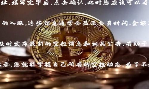 要查看您在TP钱包中领到的空投，您可以按照以下步骤进行操作。在此过程中，我们希望能够帮助您更好地理解和管理您的加密资产，确保您不会错过任何一次有价值的空投机会。

第一步：打开TP钱包
首先，请确保您已经下载并安装了TP钱包，如果尚未安装，可以从官网下载最新版本。打开TP钱包后，确保您已使用正确的助记词或私钥登录到您的钱包。

第二步：查看您的资产
登录后，您会看到钱包的主界面。在这里，您可以查看当前所有持有的资产。每当您参与空投并且该资产已成功发送到您的钱包地址，您都会在这里看到相应的代币。为了确保能看到所有资产，请确保选择了“全部”或“显示所有资产”选项。

第三步：识别空投代币
空投的代币可能不会在您的钱包中直接显示，尤其是如果这些代币较少人知晓或尚未在交易所上市。因此，您可能需要手动添加这些代币。您可以通过项目的官方网站或社交媒体平台查找有关空投代币的合约地址。

第四步：手动添加代币
在TP钱包中，点击“添加代币”或“管理资产”选项，选择“添加自定义代币”。在这里，输入您从项目方或可信源获取的合约地址。填写完毕后，点击确认，此时您应该可以看到您的空投代币出现在资产列表中。

第五步：查询交易记录
此外，您还可以通过钱包的“交易记录”功能，查阅您最近的交易历史。通过查看这里的记录，可以确认是否有来自空投项目的入账。这些信息通常会显示交易时间、金额及关联的交易哈希等详细信息。

第六步：关注官方信息和社区
为了更好地获取空投信息，建议您关注各大区块链项目的官方社交媒体、Telegram群组或Discord频道。这些平台通常会及时发布最新的空投消息和相关公告，有助于您第一时间获取所需的参与信息。

结论
综上所述，查看TP钱包中自己领取的空投代币需要几个简单的步骤。只需打开钱包，查看资产，添加必要代币并确认交易记录，您就能掌握自己所有的空投动态。为了不遗漏任何一次空投机会，保持关注相关项目的动态是非常重要的。通过这些方式，您可以更加从容地管理自己的加密资产。

通过以上步骤，您应该能够方便快捷地查看到自己在TP钱包中领取的空投。希望这些信息对您有所帮助，祝您投资顺利！