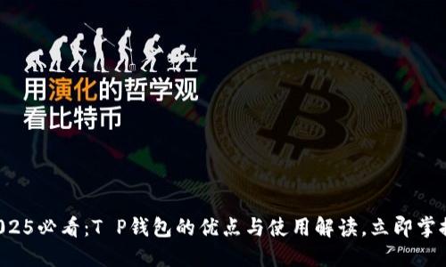 2025必看：T P钱包的优点与使用解读，立即掌握！