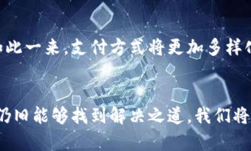 t p钱包是一款便捷的支付工具，旨在为用户提供简单快捷的支付体验。然而，有些用户可能会遇到t p钱包不支持中国移动的问题。下面将详细探讨这个现象的背景及解决方案。

t p钱包概述
t p钱包作为一款新兴的数字支付工具，它集成了多种支付功能，如转账、支付、账单管理等。用户只需通过手机应用，就能实现即时交易。随着移动支付的迅速普及，t p钱包也在市场中获得了一定的认可。

中国移动与t p钱包的关系
中国移动是中国最大的通信运营商之一，其用户基数庞大，覆盖面广。这也使得许多与支付相关的应用都希望能与中国移动进行合作，以提供更便捷的服务。然而，t p钱包似乎在与中国移动的兼容性上存在一些问题。

可能的原因
1. strong技术限制/strong：t p钱包的技术架构可能与中国移动的网络环境存在不兼容性，导致支付功能无法正常使用。
2. strong政策因素/strong：由于国家对金融支付领域的监管越来越严格，部分支付应用可能未能与运营商达成合作，从而影响了他们的服务范围。
3. strong用户设置/strong：有时用户在绑定银行卡或网络时，可能因设置不当导致无法使用t p钱包。

解决方案
对于遇到t p钱包不支持中国移动的用户，以下是几点建议：
1. strong检查网络设置/strong：确保您的手机网络设置正确，有时候网络信号不佳可能影响支付的顺利进行。
2. strong更新应用/strong：检查t p钱包是否是最新版本，偶尔更新可能会解决某些兼容性问题。
3. strong联系客服/strong：如果问题依旧存在，建议联系t p钱包的客服寻求帮助，他们能提供更针对性的解决方案。

未来的展望
随着科技的发展和用户需求的变化，我们可以期待t p钱包在未来可能会与更多的移动运营商展开合作。如此一来，支付方式将更加多样化，为用户带来更好的体验。此外，国家政策的逐步完善也有望为数字支付行业的健康发展创造良好的环境。

结语
总之，t p钱包不支持中国移动的现象确实给不少用户带来了困扰，但通过了解原因并采取相应措施，用户仍旧能够找到解决之道。我们将持续关注该事件的发展，并期待t p钱包在未来为用户带来更便捷的支付服务。