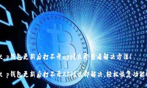 t p钱包更新后打不开app？立即查看解决方法！

t p钱包更新后打不开APP？立即解决，轻松恢复功能！