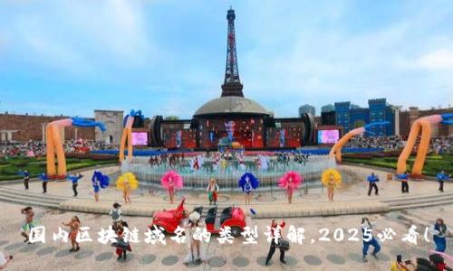 国内区块链域名的类型详解，2025必看！