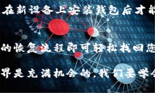 如果您刚刚更换了手机，可能会担心如何恢复 TP 钱包中的信息和资产。TP 钱包，作为一种数字资产管理工具，包含了您的虚拟货币、交易记录等重要信息。因此，正确地恢复钱包是至关重要的。

第一步：准备恢复工具
在换手机之前，如果您已经进行了 TP 钱包的备份，那么恢复过程将会非常简单。备份通常包括助记词和钥匙。如果您没有进行备份，那么您可能无法找回您的资产。

第二步：安装 TP 钱包
首先，您需要在新手机上下载 TP 钱包应用。可以通过各大应用商店（如 Apple Store、Google Play）搜索 “TP 钱包” 进行下载安装。确保下载的是官方网站提供的版本，以避免安全隐患。

第三步：启动恢复流程
安装完成后，打开 TP 钱包应用。
接下来，根据提示选择 “恢复钱包” 选项。系统会要求您输入助记词或私钥。在输入时，请务必确保每个字母的拼写准确无误，因为任何错误可能导致恢复失败。

第四步：输入助记词
在恢复过程中，输入助记词是非常重要的一步。助记词通常由 12 或 24 个单词组成，每个单词之间用空格分隔。确保在输入时，不要漏掉任何一个单词。此步骤完成后，您可以设置一个新的密码来保护您的钱包。

第五步：确认资产
恢复完成后，您将看到您的数字资产出现在新的 TP 钱包中。请耐心等待，可能需要几分钟的时间来同步数据。确认所有的资产和交易记录都已恢复。

第六步：进行安全设置
为了确保您的资产安全，建议您对新手机进行安全设置。包括启用两步验证、设置强密码等。这些额外的安全措施可以有效地保护您的数字资产，防止潜在的盗窃或丢失。

常见问题
strong1. 如果我没有助记词，能否恢复钱包？/strongbr如果您没有备份助记词，则无法恢复您的钱包。助记词是您钱包的唯一凭证，没有它，您将无法找回您的资产。

strong2. 我能在多台设备上恢复我的 TP 钱包吗？/strongbr是的，您可以在多台设备上使用同一个助记词恢复您的钱包。但请小心，不要把助记词分享给他人，以防资产被盗。

strong3. 更换手机后，是否要重新下载钱包？/strongbr是的，必须重新下载 TP 钱包应用。在新设备上安装钱包后才能进行恢复。

总结
恢复 TP 钱包在更换手机时其实是一个简单的过程，只要您备份了助记词或私钥，通过标准的恢复流程即可轻松找回您的资产。同时，我们还要在新手机上做好安全设置，确保钱包安全。

希望本指南能够帮助您顺利恢复您的 TP 钱包，顺利继续管理您的数字资产。数字货币的世界是充满机会的，我们要学会保护自己的资产，使其增值。