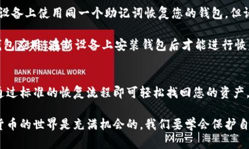 如果您刚刚更换了手机，可能会担心如何恢复 TP 钱包中的信息和资产。TP 钱包，作为一种数字资产管理工具，包含了您的虚拟货币、交易记录等重要信息。因此，正确地恢复钱包是至关重要的。

第一步：准备恢复工具
在换手机之前，如果您已经进行了 TP 钱包的备份，那么恢复过程将会非常简单。备份通常包括助记词和钥匙。如果您没有进行备份，那么您可能无法找回您的资产。

第二步：安装 TP 钱包
首先，您需要在新手机上下载 TP 钱包应用。可以通过各大应用商店（如 Apple Store、Google Play）搜索 “TP 钱包” 进行下载安装。确保下载的是官方网站提供的版本，以避免安全隐患。

第三步：启动恢复流程
安装完成后，打开 TP 钱包应用。
接下来，根据提示选择 “恢复钱包” 选项。系统会要求您输入助记词或私钥。在输入时，请务必确保每个字母的拼写准确无误，因为任何错误可能导致恢复失败。

第四步：输入助记词
在恢复过程中，输入助记词是非常重要的一步。助记词通常由 12 或 24 个单词组成，每个单词之间用空格分隔。确保在输入时，不要漏掉任何一个单词。此步骤完成后，您可以设置一个新的密码来保护您的钱包。

第五步：确认资产
恢复完成后，您将看到您的数字资产出现在新的 TP 钱包中。请耐心等待，可能需要几分钟的时间来同步数据。确认所有的资产和交易记录都已恢复。

第六步：进行安全设置
为了确保您的资产安全，建议您对新手机进行安全设置。包括启用两步验证、设置强密码等。这些额外的安全措施可以有效地保护您的数字资产，防止潜在的盗窃或丢失。

常见问题
strong1. 如果我没有助记词，能否恢复钱包？/strongbr如果您没有备份助记词，则无法恢复您的钱包。助记词是您钱包的唯一凭证，没有它，您将无法找回您的资产。

strong2. 我能在多台设备上恢复我的 TP 钱包吗？/strongbr是的，您可以在多台设备上使用同一个助记词恢复您的钱包。但请小心，不要把助记词分享给他人，以防资产被盗。

strong3. 更换手机后，是否要重新下载钱包？/strongbr是的，必须重新下载 TP 钱包应用。在新设备上安装钱包后才能进行恢复。

总结
恢复 TP 钱包在更换手机时其实是一个简单的过程，只要您备份了助记词或私钥，通过标准的恢复流程即可轻松找回您的资产。同时，我们还要在新手机上做好安全设置，确保钱包安全。

希望本指南能够帮助您顺利恢复您的 TP 钱包，顺利继续管理您的数字资产。数字货币的世界是充满机会的，我们要学会保护自己的资产，使其增值。