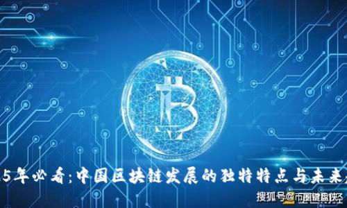 2025年必看：中国区块链发展的独特特点与未来趋势
