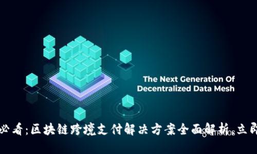 2025必看：区块链跨境支付解决方案全面解析，立即行动！