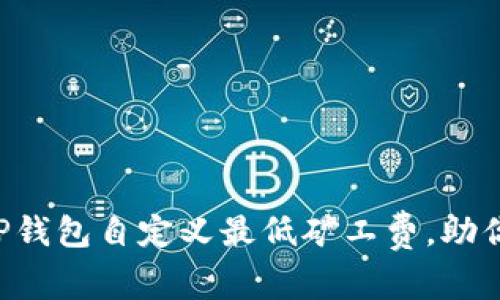 立即设置TP钱包自定义最低矿工费，助你快速交易！