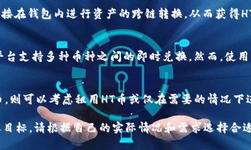 如果您在TP钱包中没有HT币，但希望进行相关的转账操作，您可以考虑以下几种方法来解决您的问题。

1. 了解HT币的特点
首先，了解HT币（Huobi Token）是火币交易所平台内的原生代币，用于交易手续费抵扣、参与平台活动及其他使用场景。因此，在进行转账之前，确保您熟悉HT币的价值和用途，这将帮助您做出更明智的决策。

2. 充值HT币
如果您的TP钱包没有HT币，您首先可以选择充值HT币。有多种方式可以购买HT币：
ul
    li通过交易所购买：您可以在火币、币安等主流交易平台上用法币或其他加密货币直接购买HT币。/li
    li通过点对点交易：一些交易平台支持用户之间的直接交易，您可以选择适合的交易对手进行交易。/li
    li使用奖励或活动获得：有时候，交易所会推出一些活动，用户通过完成任务或参与活动可以获得HT币奖励。/li
/ul

3. 转换其他币种为HT币
如果您的TP钱包中有其他加密货币（如BTC、ETH等），您可以通过一些去中心化交易所或场外交易平台，将这些币种兑换为HT币。兑换的过程通常需要支付一定的手续费，因此，在选择合适的平台时，请您仔细查看手续费率和流动性。

4. 使用跨链转账功能
某些区块链资产转账的过程中，您可以利用跨链转账的功能。如果您的TP钱包支持此功能，您可以直接在钱包内进行资产的跨链转换，从而获得HT币。请确保您选定的目标链和支持的资产以避免转账失败。

5. 考虑使用第三方服务
此外，有一些第三方服务平台专注于加密货币的兑换和转账，您可以考虑使用这些服务。通常，这些平台支持多种币种之间的即时兑换。然而，使用第三方服务时，请务必选择信誉良好的平台，以避免潜在的安全风险。

6. 基于需求的合理规划
最后，请根据自己的需求合理规划HT币的使用。如果*您只是进行少量的转账而不需要频繁使用HT币，则可以考虑租用HT币或仅在需要的情况下进行交易。通过这种方式，可以有效降低您的资金成本和风险。

总的来说，虽然TP钱包中没有HT币可能会让您感到不便，但通过以上步骤，您依然可以实现您的转账目标。请根据自己的实际情况和需求选择合适的方式进行处理。同时，确保您对每个操作的风险有充分的了解，并保持警惕，避免潜在的安全问题。