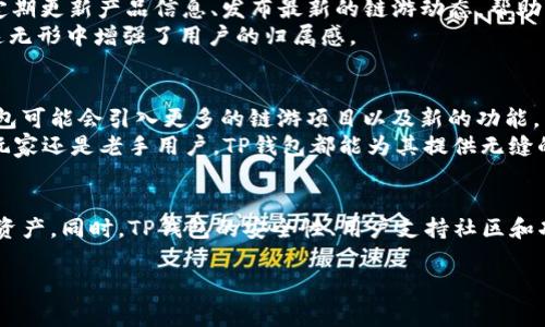 TP钱包是一个支持多种区块链资产的数字钱包，近年来在区块链游戏（链游）领域也开始发挥其作用。然而，关于“TP钱包是否有链游”这个问题，答案是肯定的。实际上，TP钱包通过其多种功能和特性，为链游用户提供了便利，下面将详细介绍TP钱包在链游中的应用。

1. TP钱包的链游支持
TP钱包不仅提供了基础的数字资产存储和管理功能，还支持多种链游的接入。随着区块链技术的发展，链游逐渐成为游戏行业的重要组成部分。TP钱包作为一个去中心化的钱包，以其安全性和便利性吸引了大量用户。在TP钱包中，玩家可以轻松地存储和管理自己在区块链游戏中获得的资产，如NFT、代币等。

2. 如何在TP钱包中参与链游
参与链游的第一步是下载并安装TP钱包。用户可以通过官网下载最新版本的TP钱包应用，随后按照提示完成注册和钱包创建。创建完成后，用户需要将其钱包与所选择的链游进行连接，这一过程通常比较简单，只需要通过游戏内的指引进行操作即可。
一旦连接成功，用户就可以直接在游戏中使用TP钱包管理自己的数字资产。在链游中，玩家可以通过战斗、完成任务等方式获得奖励，这些奖励通常以代币或NFT的形式存在，TP钱包为玩家提供了安全的存储空间。同时，用户能够通过TP钱包的交换功能，将游戏中的代币转换为其他加密资产，增加了玩家的灵活性。

3. TP钱包的安全性
安全性是用户选择数字钱包时的重要考量因素之一。TP钱包在安全性上采取了多种措施，能够有效保护用户的数字资产。TP钱包采用了高强度的加密技术，确保用户的私钥安全。此外，TP钱包还支持多种安全认证方式，如指纹识别和面部识别，让用户在使用时感到更加安心。
值得一提的是，TP钱包鼓励用户定期备份钱包，这样一来，即使发生意外情况，用户也可以通过备份恢复访问权限，防止资产损失。因此，用户在玩链游的同时，可以相对放心地管理自己的资产。

4. TP钱包的链游特色功能
TP钱包还特别适合链游生态的发展，在其中融入了许多特色功能。例如，TP钱包与多款热门链游进行了合作，不仅使其用户能够第一时间了解最新的游戏动态，还能够通过TP钱包直接参与游戏的经融活动。
此外，TP钱包还会推出定期的活动和奖励机制，鼓励用户活跃参与链游。通过游戏内活动完成特定任务的用户，能够获得额外的代币奖励或者NFT，极大提升了玩家的参与感和游戏乐趣。

5. TP钱包与NFT的结合
在链游中，NFT的兴起成为一种新的趋势，而TP钱包在这方面的支持无疑为用户提供了更多可能。在TP钱包中，用户可以轻松管理自己的NFT资产，不管是通过游戏获得的NFT还是在市场中购买的。这种便捷的管理方式，使得玩家能够更加专注于游戏，而不必担心资产管理的问题。
此外，TP钱包内置的市场功能，使得用户能够直接在钱包中交易NFT，免去了繁琐的操作。这意味着玩家不仅可以在游戏中获取NFT，还可以在TP钱包中轻松出售或者交换自己的资产，实现利益最大化。

6. TP钱包的社区和支持资源
TP钱包不仅是一个技术产品，更是一个社区。用户可以在TP钱包的官方论坛或者社交媒体上与其他用户交流、分享经验。TP钱包团队也会定期更新产品信息、发布最新的链游动态，帮助用户及时掌握行业信息。
团队还特别为用户提供多种支持服务，无论是在使用过程中遇到技术问题，还是对链游的玩法有疑问，都能够在社区中寻找到解决方案，这无形中增强了用户的归属感。

7. 未来的展望
随着区块链技术的不断发展，链游的未来将拥有更广阔的空间。TP钱包也在不断进行创新与，力求为用户提供更加优质的服务。未来，TP钱包可能会引入更多的链游项目以及新的功能，以满足用户不断变化的需求。
因此，链游用户在选择钱包时，不妨考虑TP钱包。其安全、便捷的特性，加上与多款游戏的深度整合，使其在链游领域独占鳌头。无论是新手玩家还是老手用户，TP钱包都能为其提供无缝的数字资产管理体验。

总结
总之，TP钱包在链游中的应用，深刻影响了玩家的游戏体验与资产管理。通过TP钱包，玩家可以轻松参与各类链游，便捷地管理自己的数字资产。同时，TP钱包的安全性、用户支持社区和功能创新，让其在市场中具备了相当的竞争力。如今，链游正在蓬勃发展，TP钱包作为其中的一份子，将继续发光发热，吸引更多玩家的目光。

TP钱包, 链游, NFT, 数字资产管理/guanjianci