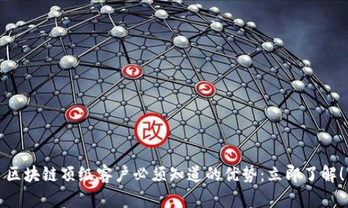 区块链顶级客户必须知道的优势：立即了解！