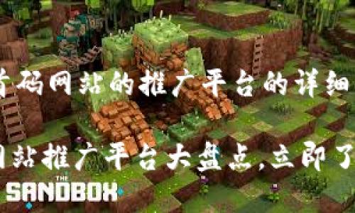 以下是一个关于区块链首码网站的推广平台的详细介绍，包括和关键词标记。

2025必看：区块链首码网站推广平台大盘点，立即了解!