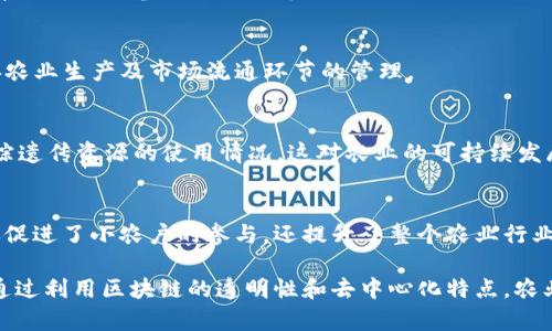 农业区块链技术在帮助提升农产品的透明度、追溯性以及金融服务的能力方面展示了巨大的潜力。近年来，随着区块链技术的发展，很多平台开始专注于农业领域，提供各种服务。以下是一些知名的农业区块链平台：

1. AgriDigital
AgriDigital 是一个旨在改善农业供应链的区块链平台。它通过数字化用户的交易，提高了农业生产者和买家之间的透明度和效率。用户可以追踪产品，从农田到市场，确保信息的准确性和真实性。

2. IBM Food Trust
虽然 IBM Food Trust 主要集中在食品行业，但其影响扩展到农业领域。通过区块链技术，食品的每个环节都可以被追踪，从而提升食物的安全性。这对农业生产者来说，意味着更高的市场信任度和潜在的销售增加。

3. Provenance
Provenance 专注于提供农产品的可追溯性，帮助消费者了解他们所购买产品的来源。通过透明度的提升，Provenance 还致力于推动可持续和道德消费。

4. VeChain
VeChain 不仅限于农业，也在多个行业中应用区块链技术。在农业方面，它可以监控产品的整个供应链，确保从原材料到消费者的每一步都有清晰的记录。

5. GrainChain
GrainChain 是一个特别针对农业的区块链平台，专注于小型农户权益的保护。它为收购、存储和支付提供了一个全面的平台，解决了传统农业中常见的透明度不足和交易不便的问题。

6. AgriChain
AgriChain 借助区块链技术，促进农业行业的各类参与者之间的协作。它提供供应链管理工具，帮助小农户参与更大的市场。

7. BlockApps
BlockApps 提供了一个农业区块链解决方案，帮助企业追踪农产品的来源和流通情况，从而改善农业生产及市场流通环节的管理。

8. CropTrust
尽管 CropTrust 的主要目的是保护全球农业的生物多样性，但它通过区块链技术来记录和追踪遗传资源的使用情况，这对农业的可持续发展至关重要。

总结
不同的区块链平台在农业领域提供了多种解决方案，从供应链透明度到金融服务。这些平台不仅促进了小农户的参与，还提升了整个农业行业的效率和可持续性。随着技术的进步，未来将有更多的平台涌现，进一步推动农业的数字化转型。

这些平台的出现，不仅带来了技术上的创新，也为全球农业可持续发展提供了新的工具和方式。通过利用区块链的透明性和去中心化特点，农业领域可以更加有效地应对各种挑战。