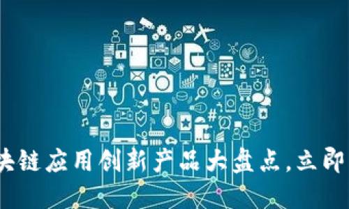 2025必看：区块链应用创新产品大盘点，立即了解未来趋势！