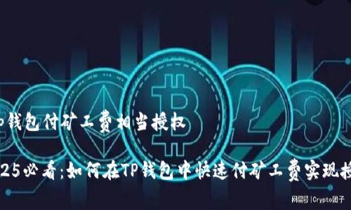 t p钱包付矿工费相当授权

2025必看：如何在TP钱包中快速付矿工费实现授权