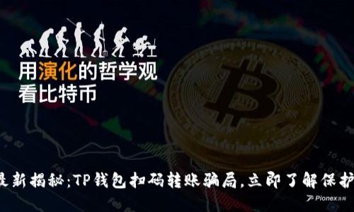 2023年最新揭秘：TP钱包扫码转账骗局，立即了解保护你的资产