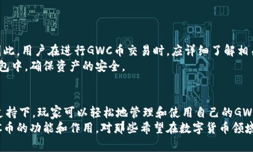 在近年来，随着区块链技术的发展，数字货币的种类愈发繁多，其中一些新兴的数字货币引起了投资者的关注。GWC币就是其中之一，尤其是在T P钱包中，它的出现更是使许多投资者产生了浓厚的兴趣。本文将详细介绍GWC币的概念、特点、用途及其在T P钱包中的作用。

什么是GWC币
GWC币，或称“Game World Coin”，是基于区块链技术的一种数字货币。它主要用于支持和促进游戏产业的发展，尤其是在游戏内购买、交易及奖励等方面有着广泛的应用。GWC币的出现旨在解决传统游戏市场中的一些问题，例如充值繁琐、交易不便等。

GWC币的特点
GWC币有几个显著的特点，使其在数字货币市场中独树一帜：
ul
    listrong快速交易：/strongGWC币的交易确认速度非常快，这使得玩家在游戏内的交易过程变得更加顺畅。/li
    listrong去中心化：/strong作为一种去中心化的货币，GWC币不受任何中心化机构控制，保障了用户的隐私和资产安全。/li
    listrong适应性强：/strongGWC币不仅限于某一特定游戏，而是广泛应用于多种游戏平台和游戏中。/li
    listrong跨平台支持：/strong用户可以在不同的平台上使用GWC币进行交易，极大地方便了跨平台玩家之间的交流与交易。/li
/ul

GWC币的用途
GWC币的应用场景多样，这也是其受欢迎的重要原因：
ul
    listrong游戏内购买：/strong 玩家可以利用GWC币购买游戏内的道具、皮肤和其他虚拟物品，提升游戏体验。/li
    listrong激励机制：/strong 游戏开发者可以使用GWC币奖励玩家的活跃度、成就或其他贡献，鼓励更多玩家参与。/li
    listrong交易平台：/strongGWC币还可以在数字货币交易平台进行交易，为投资者提供多样的投资选择。/li
    listrong社区构建：/strong使用GWC币的社区通常会有更紧密的联系，玩家之间可以通过GWC币进行交流和互动，构建良好的社区文化。/li
/ul

GWC币在T P钱包中的作用
T P钱包作为一种便捷的数字钱包，支持多种加密货币的存储和交易，其中包括GWC币。对于用户而言，T P钱包不仅提供安全的存储环境，还为GWC币的使用提供了方便的操作界面。
用户可以轻松地将GWC币存入T P钱包，并随时随地进行交易。此外，T P钱包也支持将GWC币兑换为其他主流数字货币，如比特币（BTC）、以太坊（ETH）等。这种灵活性使得用户在进行资产配置时拥有更多的选择。

GWC币的未来前景
随着区块链技术的不断成熟，GWC币作为一种新兴的数字货币，其未来前景广阔。越来越多的游戏开发者和玩家开始接受并使用GWC币，推动其在游戏产业中的普及。
此外，GWC币的社区建设也在不断加强。越来越多的玩家和投资者加入，使得其生态系统不断壮大。随着用户基数的增加，GWC币的交易量和市场认可度也有望进一步提升。

如何获取GWC币
用户可以通过多种方式获取GWC币，以下是几种常见的途径：
ul
    listrong购买：/strong用户可以通过数字货币交易平台直接购买GWC币，通常需要使用其他主流数字货币进行交易。/li
    listrong游戏奖励：/strong参与支持GWC币的游戏，完成任务或活动后，玩家可以获得GWC币作为奖励。/li
    listrong挖矿：/strong部分平台可能会提供GWC币的挖矿功能，用户可以通过提供计算能力获得GWC币。/li
/ul

注意事项与风险
尽管GWC币带来了诸多便利，但投资者在参与时也应保持谨慎。数字货币市场波动性较大，投资风险不可忽视。因此，用户在进行GWC币交易时，应详细了解相关信息，保持警惕。
此外，选择一个安全、可靠的钱包储存GWC币也是非常重要的。用户应避免将GWC币存放于未经验证的平台或钱包中，确保资产的安全。

总结
总的来说，GWC币作为一种新兴的数字货币，其在游戏圈中的多方面应用和便捷性使其备受瞩目。在T P钱包的支持下，玩家可以轻松地管理和使用自己的GWC币，大大提升了游戏的体验。
未来，随着更多游戏开发者的支持和用户基数的不断扩大，GWC币的价值和影响力有望持续增加。因此，了解GWC币的功能和作用，对那些希望在数字货币领域中投资或参与的用户来说，显得尤为重要。