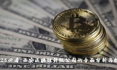 2025必看：西安区块链升级公司的全面分析与推荐