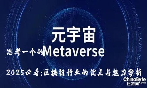 思考一个的

2025必看：区块链行业的优点与魅力分析