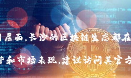 在长沙，随着区块链技术的不断发展，越来越多的投资公司和创业公司涌现出来。这些公司不仅投资于区块链技术本身，还涵盖了金融科技、数字资产管理、区块链应用开发等多个领域。如果您正在寻找长沙地区的区块链投资公司，以下是一些较为知名的公司及相关信息：

### 1. 长沙链谷科技有限公司
公司简介
长沙链谷科技有限公司是一家专注于区块链技术研发与应用的公司。作为长沙区块链生态圈的重要参与者，链谷科技致力于为企业提供区块链解决方案，包括智能合约、数字资产发行及管理等。

投资方向
该公司关注金融科技领域，尤其是以区块链技术为基础的金融服务产品。链谷科技还积极参与区块链行业的各种投资项目，包括数字货币、去中心化金融（DeFi）等。

### 2. 长沙易链科技有限公司
公司简介
长沙易链科技有限公司专注于区块链技术的中介平台和技术服务。它通过专业的技术团队，为客户提供全面的区块链解决方案，这使他们在行业内获得了良好的口碑。

投资方向
易链科技的投资不仅仅局限于区块链技术开发，还包括区块链应用场景的拓展，例如电子票据、供应链管理等，他们的目标是利用区块链技术提高企业的运营效率。

### 3. 湖南网龙数字技术有限公司
公司简介
网龙是一家在数字技术领域有着深厚背景的公司，近年来逐渐将目光转向区块链技术。其在区块链技术与传统行业结合方面的研究具有前瞻性。

投资方向
网龙关注区块链与教育、游戏等领域的结合，尝试开发基于区块链技术的去中心化在线教育平台，并在虚拟游戏资产的管理上进行创新，力求为用户带来更好的体验。

### 4. 星云链(Nebulas)投资有限公司
公司简介
星云链是长沙地区的一家区块链项目投资公司，专注于打造开放的区块链生态系统。公司通过投资高潜力的区块链项目，希望推动整个行业的发展。

投资方向
该公司注重技术团队和项目运作能力的评估，倾向于投资那些具备创新性和实用性的项目，如医疗健康、资产数字化等领域。

### 5. 长沙区块链产业园
公司简介
长沙区块链产业园是一个集聚区块链企业和创业团队的地方，汇聚了一大批优秀的区块链技术公司和项目。

投资方向
产业园内的公司多样化，涉及金融、游戏、供应链管理等多个领域。它为创业公司提供风险投资和孵化服务，帮助他们快速成长。

### 如何选择合适的区块链投资公司
投资公司的评估标准
在选择区块链投资公司时，有几个关键因素需要考虑。首先，可以评估公司的技术研发能力，了解他们在区块链领域的研究成果和应用案例。其次，要关注公司的团队背景和行业经验，团队的专业程度直接影响项目的进展。再次，可以考察公司的投资组合和成功案例，这是一种评估他们判断能力和市场敏锐度的重要方式。

市场前景
值得注意的是，随着区块链技术在多个领域的应用不断拓展，区块链投资市场前景广阔。长沙作为湖南省的省会，也在积极打造区块链产业的生态系统。未来，长沙预计会吸引更多的区块链技术公司和投资机构，助力区块链产业的全面升级。

### 结语
总结
长沙的区块链投资公司正在迅速成长，它们在推动区块链技术的落地和应用方面发挥着重要作用。无论是从技术研发、项目孵化，还是在实际应用层面，长沙的区块链生态都在不断演化。当我们展望未来，长沙的区块链产业无疑会继续焕发活力。

希望以上信息能够帮助您了解长沙区块链投资公司的基本情况，助您在投资或选择合作时做出更明智的决策。若需深入了解某家公司的具体运营和市场表现，建议访问其官方网站或保持关注行业动态。