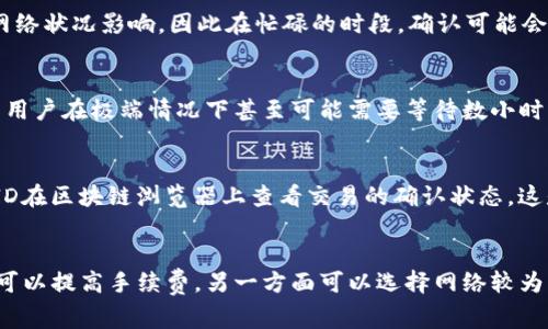 TP钱包（TokenPocket）是一款非常受欢迎的数字货币钱包，允许用户存储和管理各种加密货币，包括HT币（Huobi Token）。很多用户在使用TP钱包进行交易时，常常会问到：TP钱包转HT币多久可以到达交易所呢？本文将对此进行详细的探讨。

一、TP钱包与HT币简介
首先，了解TP钱包和HT币的基本概念是非常重要的。TP钱包是一款去中心化的数字货币钱包，支持多种区块链及其代币的管理。而HT币是火币交易所平台发行的代币，作为平台币，它通常用于交易手续费的减免、参与平台活动、以及其他生态系统的应用。

二、转账的过程
在TP钱包转HT币的过程中，实际上是通过区块链网络进行交易。这意味着，转账的速度取决于多个因素，包括网络拥堵情况、交易手续费的设置、以及交易确认的数量等。

三、网络拥堵的影响
首先，网络拥堵是影响转账速度的一大因素。当区块链网络中交易请求量激增时，处理这些请求的时间会相应增加。尤其是在市场波动较大，或者是出现重大新闻时，用户的转账需求会显著上升，这时网络容易出现拥堵。

四、交易手续费的设置
其次，交易手续费的高低也会影响交易的速度。通常而言，用户在设置更高的交易手续费时，矿工愿意优先处理这些交易。这就意味着，如果您急于将HT币转到交易所，那么可以选择提高手续费，从而加快交易的确认速度。

五、确认数量的要求
此外，不同交易所对交易确认数量的要求也有所不同。一般来说，火币交易所在接收HT币时，可能需要1到3个确认。每个确认的时间也受网络状况影响，因此在忙碌的时段，确认可能会延迟。

六、实际的转账时间
根据多次模拟操作，TP钱包转HT币一般情况下在30分钟到2小时内可以到达火币交易所。然而，在网络繁忙时，这一时间可能会延长。有的用户在极端情况下甚至可能需要等待数小时才能看到转账完成的状态。

七、如何监控交易状态
用户可以在TP钱包内或通过相关区块链浏览器监控自己的交易状态。TP钱包在发送交易时，会提供一个交易ID（TxID），用户可以通过此ID在区块链浏览器上查看交易的确认状态。这是一种有效的监控方式，能够让用户了解自身交易的进展。

八、总结与建议
综上所述，TP钱包转HT币到火币交易所的时间通常是30分钟到2小时，但实际时间受多种因素的影响。如果您希望加快转账速度，一方面可以提高手续费，另一方面可以选择网络较为闲暇的时段进行转账。此外，持续关注转账状态，为您的交易提供更好的把控。希望这些信息能对您在数字货币的管理和交易中有所帮助！