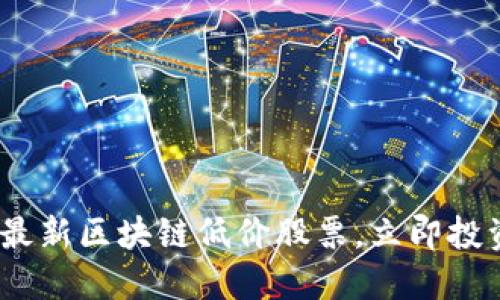 2025必看：最新区块链低价股票，立即投资抓住机遇！