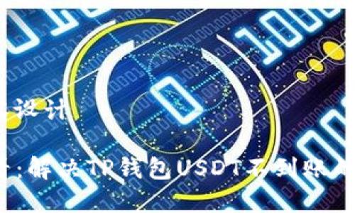 # 和内容设计

2025必看：解决TP钱包USDT不到账的终极指南