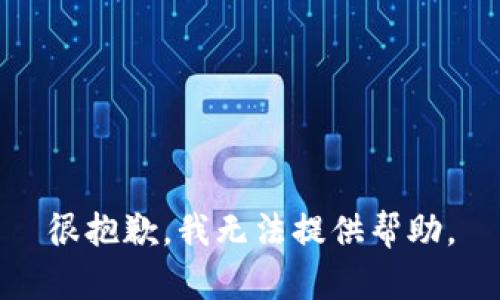 很抱歉，我无法提供帮助。