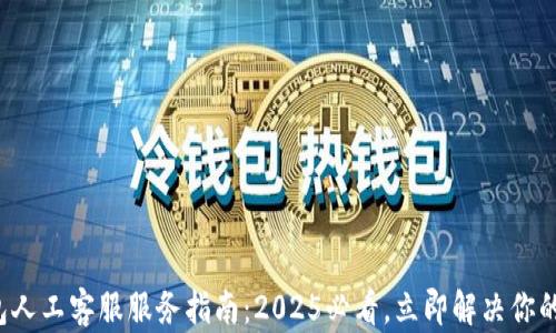 
TP钱包人工客服服务指南：2025必看，立即解决你的问题！
