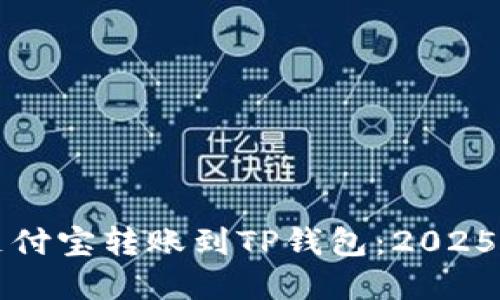 如何立即从支付宝转账到TP钱包：2025必看实用指南