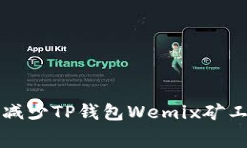 2025年必看：如何有效减少TP钱包Wemix矿工费，立即节省更多成本！