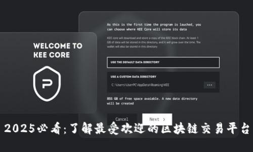 2025必看：了解最受欢迎的区块链交易平台