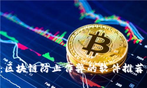 2025必看：区块链防止作弊的软件推荐，立即了解！