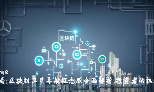 username  
2025必看：区块链卫星导航概念股全面解析，投资者的机遇与挑战