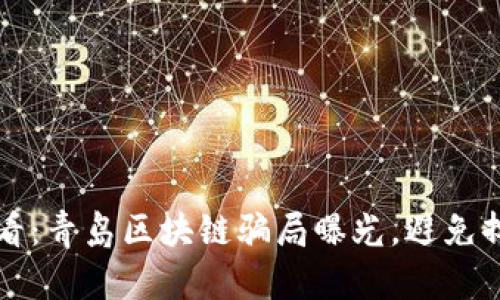 2025必看：青岛区块链骗局曝光，避免掉入陷阱！