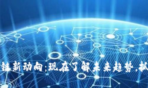 2023年区块链新动向：现在了解未来趋势，抓住投资机遇！