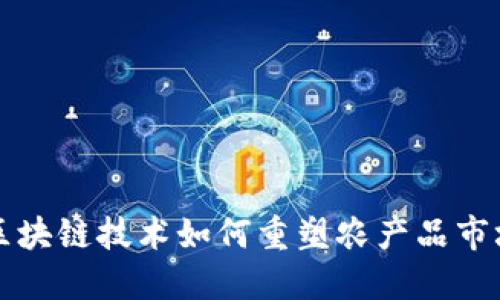 2025必看：区块链技术如何重塑农产品市场，立即掌握！