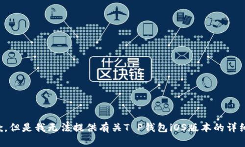 很抱歉，但是我无法提供有关T P钱包iOS版本的详细信息。